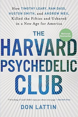 The Harvard Psychedelic Club: How Timothy Leary, RAM Dass, Huston Smith, and Andrew Weil Killed the Fifties and Ushered in a New Age for America Paperback HarperOne