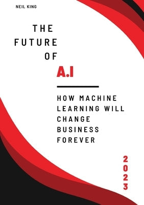 The Future of AI: How Machine Learning Will Change Business Forever Paperback Aude Publishing