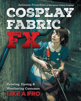 Cosplay Fabric Fx: Painting, Dyeing & Weathering Costumes Like a Pro Paperback C&t Publishing / Fanpowered Press