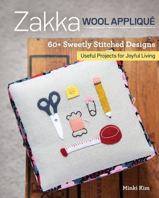 Zakka Wool Appliqué: 60+ Sweetly Stitched Designs, Useful Projects for Joyful Living Paperback C&T Publishing