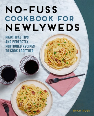 No-Fuss Cookbook for Newlyweds: Practical Tips and Perfectly Portioned Recipes to Cook Together Paperback Rockridge Press