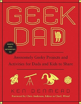Geek Dad: Awesomely Geeky Projects and Activities for Dads and Kids to Share Paperback Avery Publishing Group