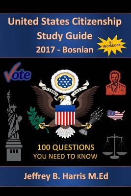 United States Citizenship Study Guide and Workbook - Bosnian: 100 Questions You Need To Know Paperback Createspace Independent Publishing Platform