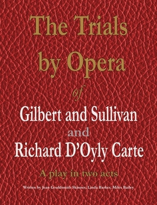 The Trials by Opera of Gilbert and Sullivan and Richard D'Oyly Carte: A play in two acts Paperback Choir Press