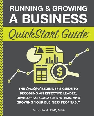 Running & Growing a Business QuickStart Guide: The Simplified Beginner's Guide to Becoming an Effective Leader, Developing Scalable Systems and Growin Paperback Clydebank Media LLC