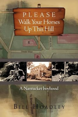 Please Walk Your Horses Up This Hill: A Nantucket Boyhood Paperback Xlibris