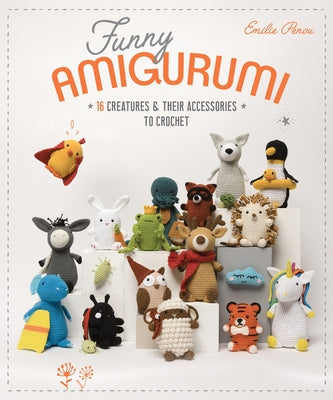 Funny Amigurumi: 16 Creatures & Their Accessories to Crochet Paperback C&T Publishing