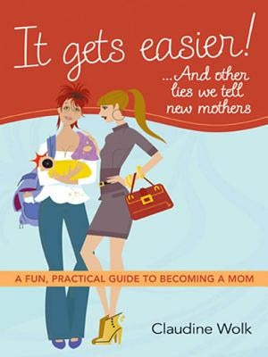 It Gets Easier! ...and Other Lies We Tell New Mothers: A Fun, Practical Guide to Becoming a Mom Paperback Amacom