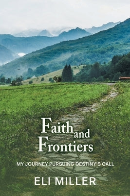 Faith and Frontiers: My Journey Pursuing Destiny's Call Paperback FriesenPress