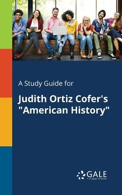 A Study Guide for Judith Ortiz Cofer's "American History" Paperback Gale, Study Guides