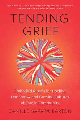 Tending Grief: Embodied Rituals for Holding Our Sorrow and Growing Cultures of Care in Community Paperback North Atlantic Books