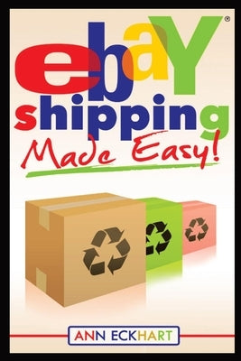 Ebay Shipping Made Easy: Updated for 2021 Paperback Ann Eckhart