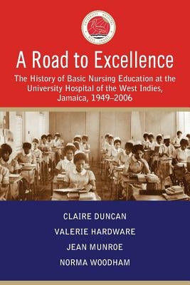 A Road to Excellence: The History of Basic Nursing Education at the University Hospital of the West Indies, Jamaica, 1949-2006 Paperback Canoe Press (IL)