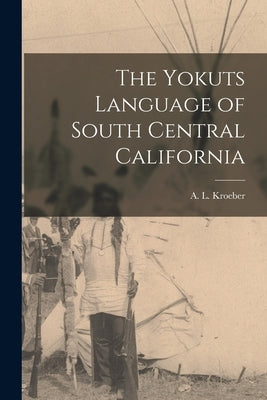 The Yokuts Language of South Central California Paperback Legare Street Press