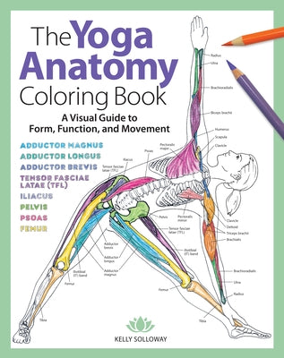 Yoga Anatomy Coloring Book: A Visual Guide to Form, Function, and Movement - An Educational Anatomy Coloring Book for Medical Students, Yoga Teach by Solloway, Kelly