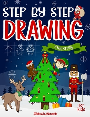 Step by Step Drawing Christmas Characters and Scenes For Kids: How to Draw Book For Kids, Santa Claus, Elves, Snowman and Many More Paperback Independently Published