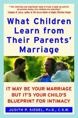 What Children Learn from Their Parents' Marriage: It May Be Your Marriage, But It's Your Child's Blueprint for Intimacy Paperback Harper Perennial