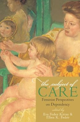 The Subject of Care: Feminist Perspectives on Dependency Paperback Rowman & Littlefield Publishers