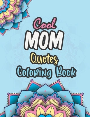 Cool Mom Quotes Coloring Book: Funny Mom Quotes and Patterns for Relaxation, Stress Relief and Mindfulness - special day Gift for all mothers. Paperback Independently Published