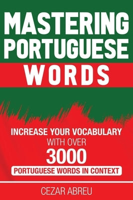 Mastering Portuguese Words: Increase Your Vocabulary with Over 3,000 Portuguese Words in Context Paperback Independently Published