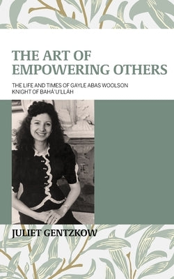 The Art of Empowering Others: The Life and Times of Gayle Woolson Knight of Bahá'u'lláh Paperback George Ronald Publisher Ltd