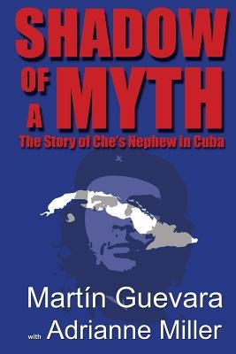 Shadow of a Myth: The Story of Che's Nephew in Cuba Paperback Wisdom Moon Publishing