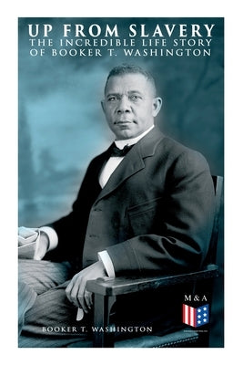 Up From Slavery: The Incredible Life Story of Booker T. Washington Paperback E-Artnow