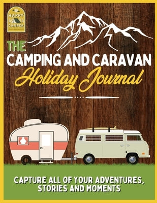 The Camping and Caravan Holiday Journal: Capture All of Your Adventures, Stories and Moments RV Travel Journal Paperback Life Graduate Publishing Group