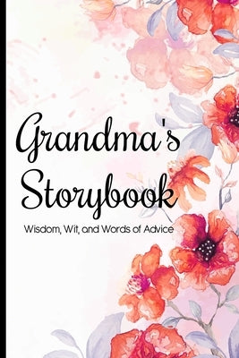 Grandma's Storybook Wisdom, Wit, And Words of Advice: Grandmother Journal With Prompts To Get To Know Her More, Memory Keepsake Book Paperback Independently Published