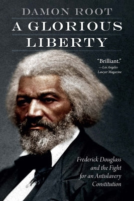 A Glorious Liberty: Frederick Douglass and the Fight for an Antislavery Constitution Paperback Potomac Books