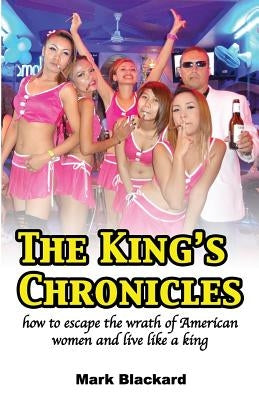 The King's Chronicles: how to escape the wrath of American women and live like a king Paperback Mark Blackard