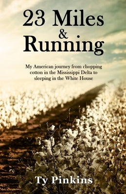 23 Miles and Running: My American journey from chopping cotton in the Mississippi Delta to sleeping in the White House Paperback New Degree Press