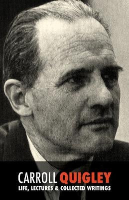 Carroll Quigley: Life, Lectures and Collected Writings Paperback Createspace Independent Publishing Platform