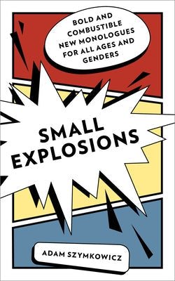 Small Explosions: Bold and Combustible New Monologues for All Ages and Genders Paperback Applause Books