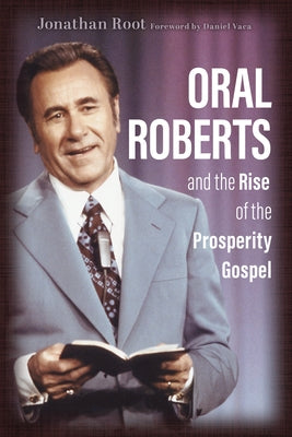 Oral Roberts and the Rise of the Prosperity Gospel Paperback William B. Eerdmans Publishing Company