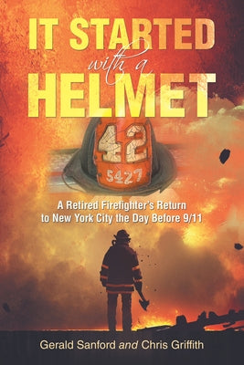 It Started with a Helmet: A Retired Firefighter's Return to New York City the Day Before 9/11 Paperback iUniverse