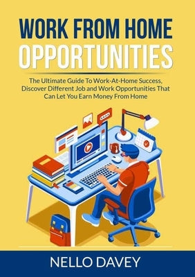 Work From Home Opportunities: The Ultimate Guide To Work-At-Home Success, Discover Different Job and Work Opportunities That Can Let You Earn Money Paperback Zen Mastery Srl