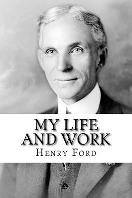 My Life and Work: The Autobiography of Henry Ford Paperback Createspace Independent Publishing Platform