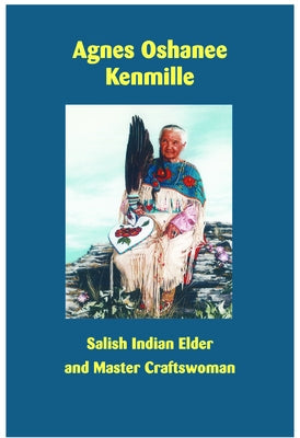 Agnes Oshanee Kenmille: Salish Indian Elder and Craftswoman Paperback Salish Kootenai College Press