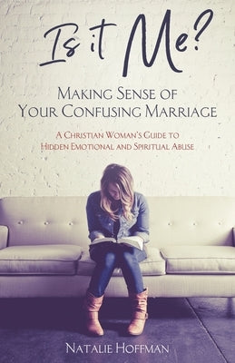 Is It Me? Making Sense of Your Confusing Marriage: A Christian Woman's Guide to Hidden Emotional and Spiritual Abuse Flying Free
