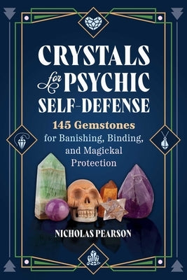 Crystals for Psychic Self-Defense: 145 Gemstones for Banishing, Binding, and Magickal Protection Paperback Destiny Books