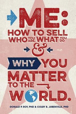 Me: How to Sell Who You Are, What You Do, and Why You Matter to the World Paperback Createspace Independent Publishing Platform