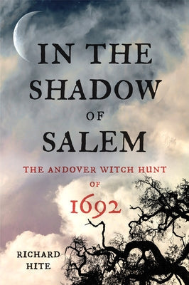 In the Shadow of Salem: The Andover Witch Hunt of 1692 Paperback Westholme Publishing