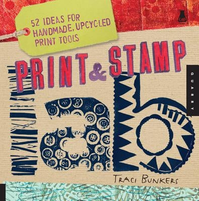Print & Stamp Lab: 52 Ideas for Handmade, Upcycled Print Tools Quarry Books