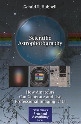 Scientific Astrophotography: How Amateurs Can Generate and Use Professional Imaging Data Paperback Springer