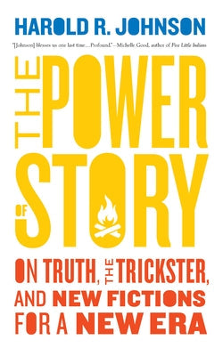 The Power of Story: On Truth, the Trickster, and New Fictions for a New Era Paperback Biblioasis