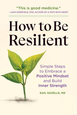 How to Be Resilient: Simple Steps to Embrace a Positive Mindset and Build Inner Strength by Gazelle, Gail