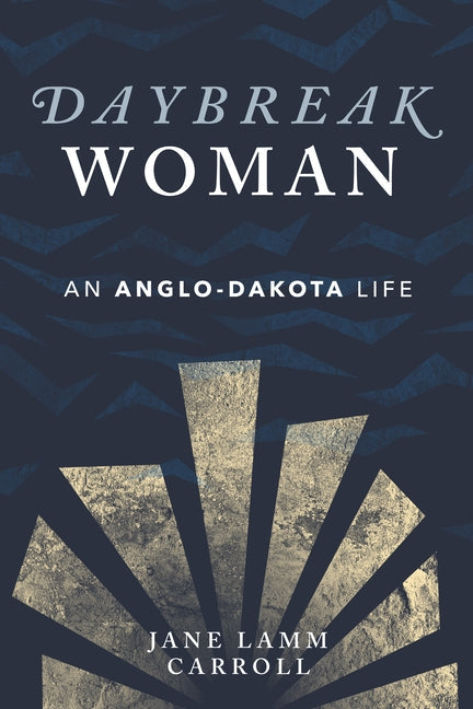 Daybreak Woman: An Anglo-Dakota Life Minnesota Historical Society Press