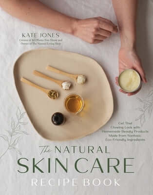 The Natural Skin Care Recipe Book: Get That Glowing Look with Homemade Beauty Products Made from Nontoxic, Eco-Friendly Ingredients Paperback Page Street Publishing