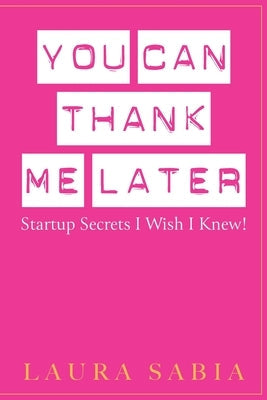 You Can Thank Me Later: Start-up Secrets I Wish I Knew Paperback Leaders Press